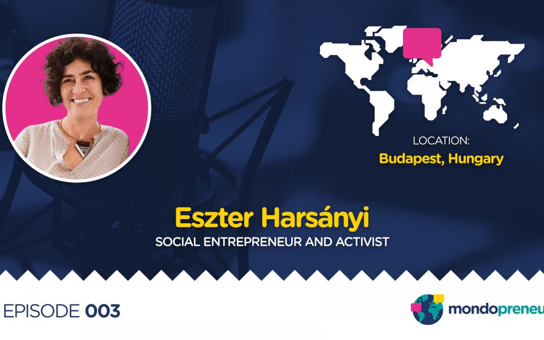 EP003: Eszter Harsányi, social entrepreneur and activist in Hungary