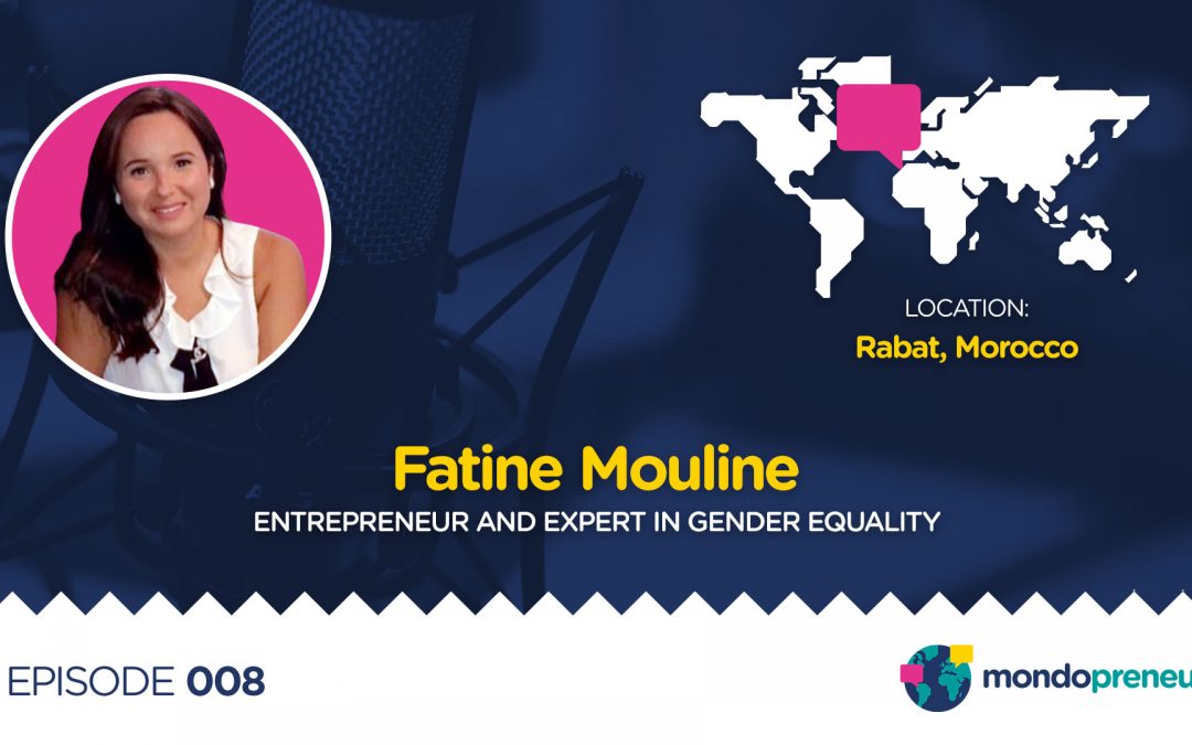 EP008: Fatine Mouline, entrepreneur and expert in gender equality from Morocco