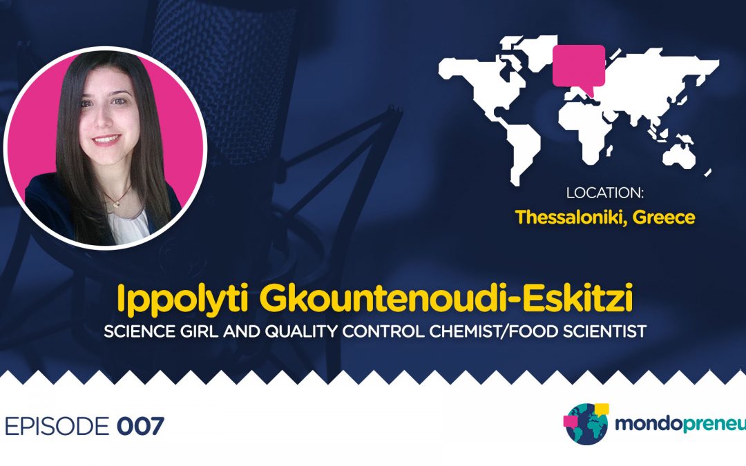 EP007: Ippolyti Gkountenoudi-Eskitzi, science girl and food chemist from Greece